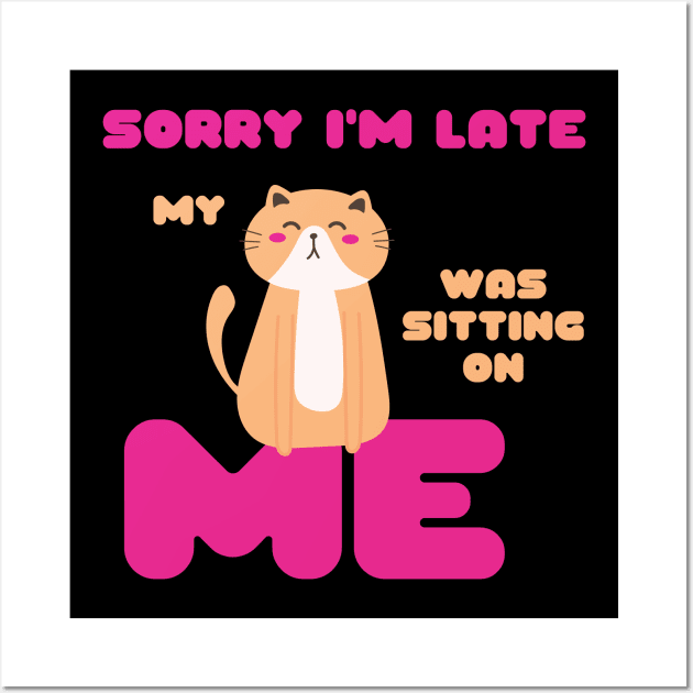 Sorry I'm Late, My Cat Was Sitting on Me Cute Cat Lovers Gift Wall Art by nathalieaynie